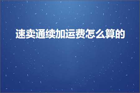 璺ㄥ鐢靛晢鐭ヨ瘑:閫熷崠閫氱画鍔犺繍璐规€庝箞绠楃殑