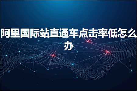 璺ㄥ鐢靛晢鐭ヨ瘑:闃块噷鍥介檯绔欑洿閫氳溅鐐瑰嚮鐜囦綆鎬庝箞鍔? width=