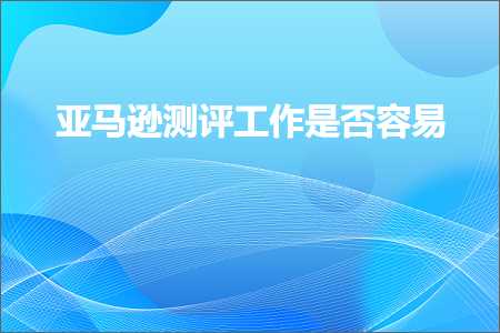 璺ㄥ鐢靛晢鐭ヨ瘑:浜氶┈閫婃祴璇勫伐浣滄槸鍚﹀鏄? width=